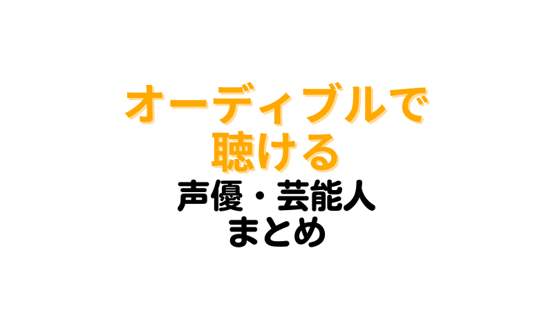 オーディブルのナレーションをつとめる声優・芸能人一覧まとめ